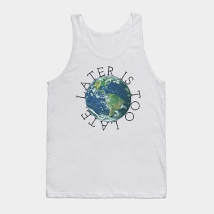 Later is Too Late, Inspirational Graphic tee, Climate Change t-shirts, science lover gift, environmental shirts, earth day, activism, global warming Tank Top